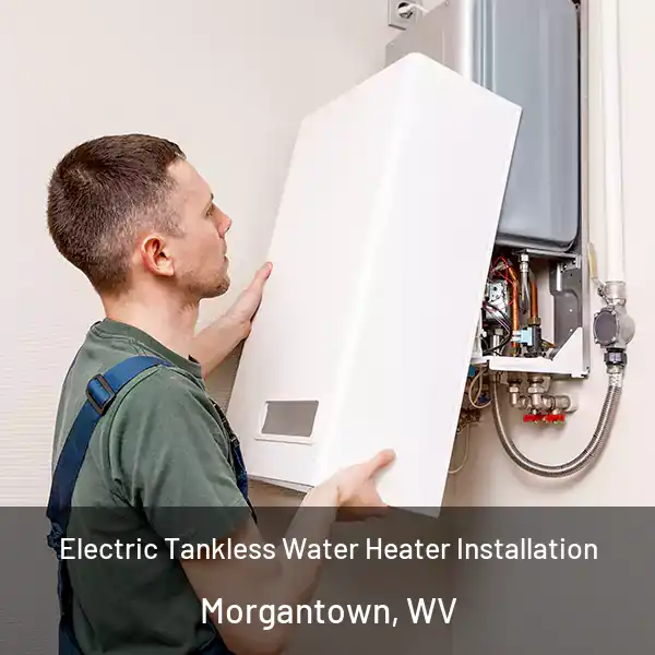  Electric Tankless Water Heater Installation Morgantown, WV