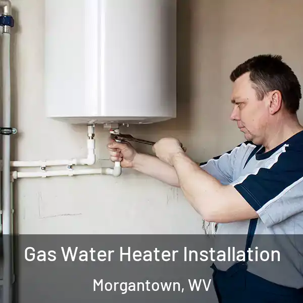  Gas Water Heater Installation Morgantown, WV