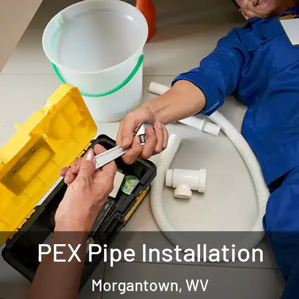  PEX Pipe Installation Morgantown, WV