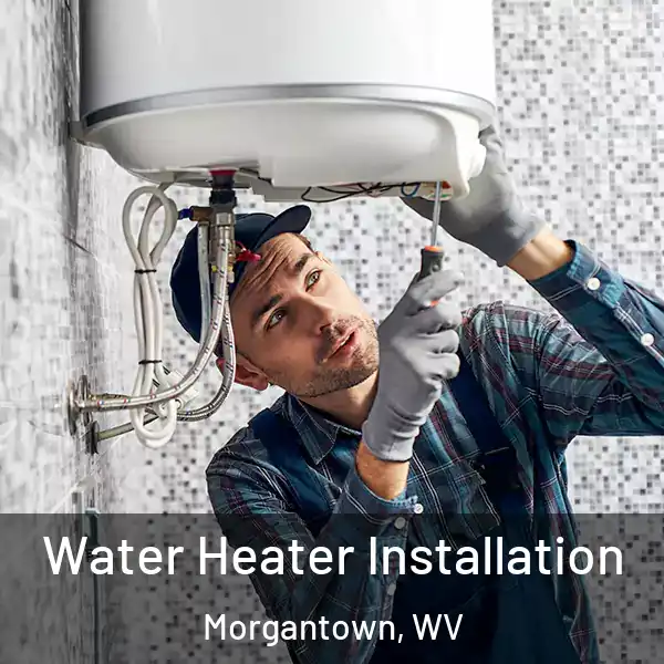  Water Heater Installation Morgantown, WV